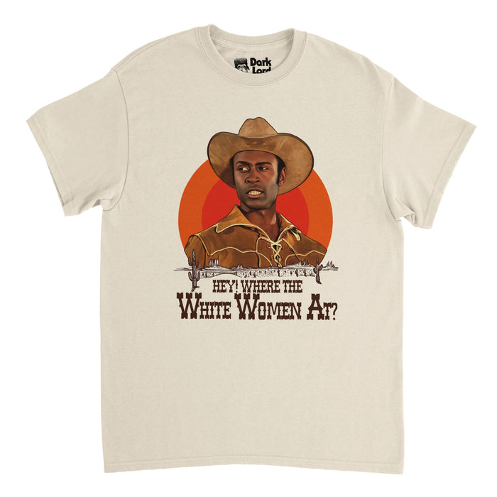 A retro, vintage white colored t-shirt that says "Hey! Where the White Women At?" under the image of a man, the character Bart, in a cowboy hat and southwestern garb, a red/orange circle behind him resembling the sun, cacti and a desert under him. References the 1974 western comedy satire film "Blazing Saddles" directed by Mel Brooks and the iconic quote by character Bart, played by Cleavon Little.